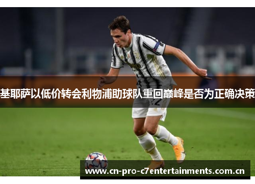 基耶萨以低价转会利物浦助球队重回巅峰是否为正确决策