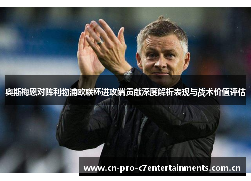 奥斯梅恩对阵利物浦欧联杯进攻端贡献深度解析表现与战术价值评估 奥斯梅恩对阵利物浦欧联杯进攻端贡献深度解析表现与战术价值评估