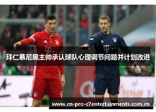 拜仁慕尼黑主帅承认球队心理调节问题并计划改进
